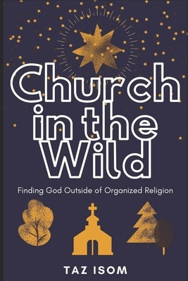 Church in the Wild: Finding God Outside of Organized Religion by Isom, Taz