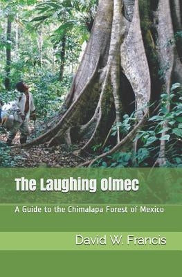 The Laughing Olmec: A Guide to the Chimalapa Forest of Mexico by Francis, David W.