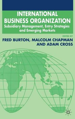 International Business Organization: Subsidiary Management, Entry Strategies and Emerging Markets by Burton, F.