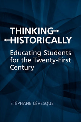 Thinking Historically: Educating Students for the 21st Century by Levesque, Stephane