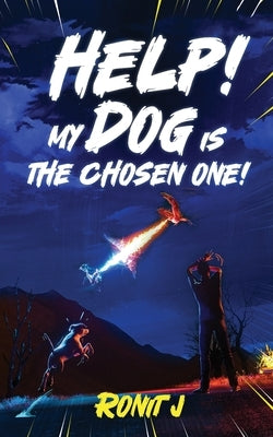 Help! My Dog Is The Chosen One! by J, Ronit