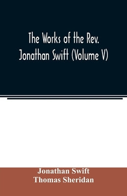 The works of the Rev. Jonathan Swift (Volume V) by Swift, Jonathan