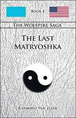 The Last Matryoshka: The Wolfpire Saga: Book 4 by Van Zleer, Raymond