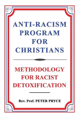 Anti-Racism Program for Christians: Methodology for Racist Detoxification by Pryce, Peter