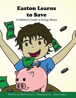 Easton Learns to Save: A Children's Guide to Saving Money by Gomez, Rich