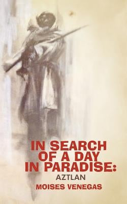 In Search of a Day in Paradise: Aztlan by Venegas, Moises