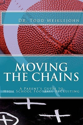 Moving the Chains: A Parent's Guide to High School Football Recruiting by Meiklejohn, Todd S.