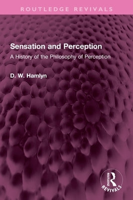 Sensation and Perception: A History of the Philosophy of Perception by Hamlyn, D. W.