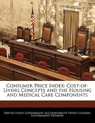 Consumer Price Index: Cost-Of-Living Concepts and the Housing and Medical Care Components by United States Government Accountability