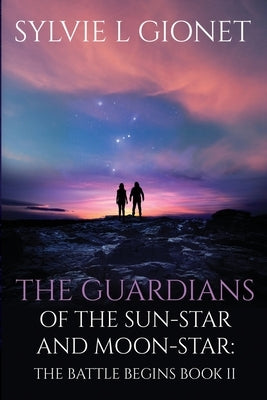 The Guardians of the Sun-Star & Moon-Star: The Battle Begins by Gionet, Sylvie L.
