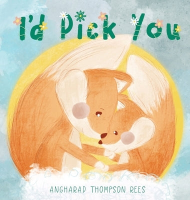 I'd Pick You: A heartwarming Mother's Day tale sharing the special bond between mother and child by Thompson Rees, Angharad