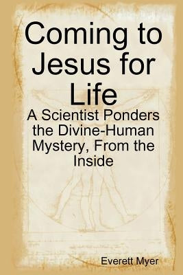 Coming to Jesus for Life by Myer, Everett