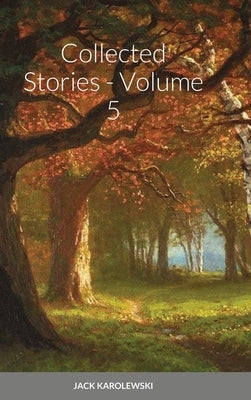 Collected Stories - Volume 5 by Karolewski, Jack