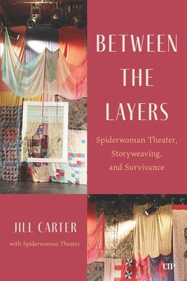 Between the Layers: Spiderwoman Theatre, Storyweaving, and Survivance by Carter, Jill