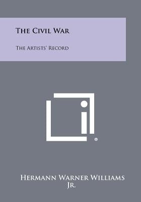 The Civil War: The Artists' Record by Williams Jr, Hermann Warner