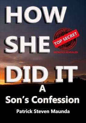 How She Did It: A Son's Confession by Maunda, Patrick