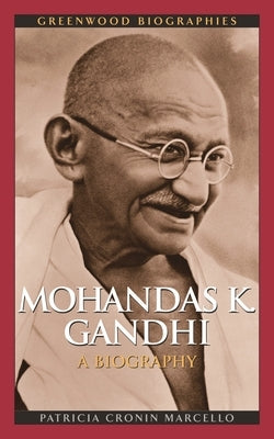 Mohandas K. Ghandhi: A Biography by Marcello, Patricia Cronin