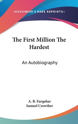 The First Million The Hardest: An Autobiography by Farquhar, A. B.