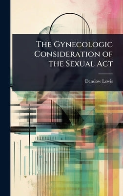 The Gynecologic Consideration of the Sexual Act by Lewis, Denslow
