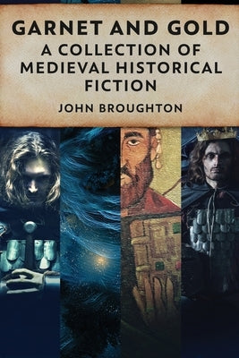 Garnet And Gold: A Collection Of Medieval Historical Fiction by Broughton, John