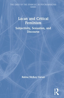 Lacan and Critical Feminism: Subjectivity, Sexuation, and Discourse by Carusi, Rahna McKey