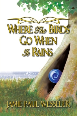 Where The Birds Go When It Rains by Wesseler, Jamie Paul