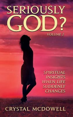 Seriously God?: Spiritual Insights when Life Suddenly Changes by McDowell, Crystal