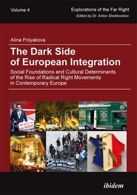 The Dark Side of European Integration: Social Foundations and Cultural Determinants of the Rise of Radical Right Movements in Contemporary Europe by Polyakova, Alina