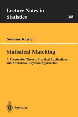 Statistical Matching: A Frequentist Theory, Practical Applications, and Alternative Bayesian Approaches by Rässler, Susanne