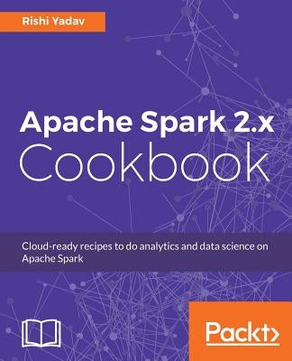 Apache Spark 2.x Cookbook by Yadav, Rishi