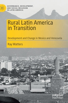 Rural Latin America in Transition: Development and Change in Mexico and Venezuela by Watters, Ray
