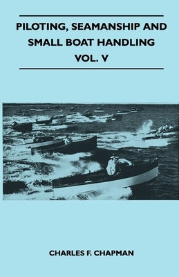 Piloting, Seamanship and Small Boat Handling - Vol. V by Chapman, Charles F.
