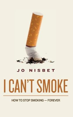 I Can't Smoke!: How to Stop Smoking-Forever by Nisbet, Jo