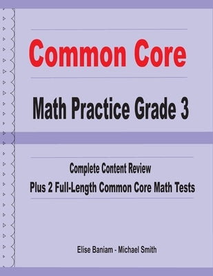 Common Core Math Practice Grade 3: Complete Content Review Plus 2 Full-length Common Core Math Tests by Smith, Michael