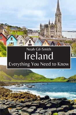 Ireland: Everything You Need to Know by Gil-Smith, Noah