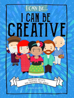I Can Be Creative: Talented Artists Who Inspired the World by Vallepur, Shalini