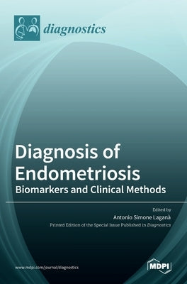 Diagnosis of Endometriosis: Biomarkers and Clinical Methods by Laganà, Antonio Simone
