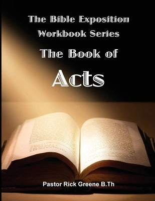 The Bible Exposition Series: The Book of Acts by Greene, Pastor Rick