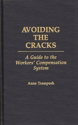 Avoiding the Cracks: A Guide to the Workers' Compensation System by Tramposh, Anne