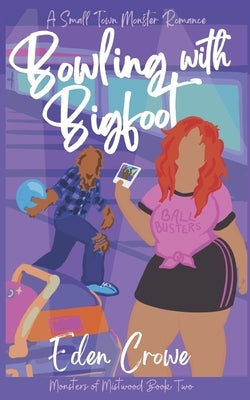 Bowling with Bigfoot: A Small Town Monster Romance by Crowe, Eden