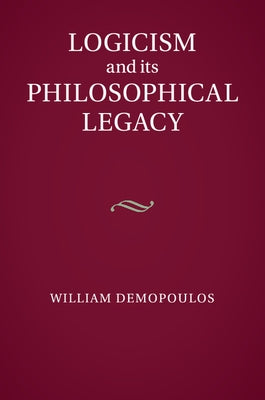 Logicism and its Philosophical Legacy by Demopoulos, William