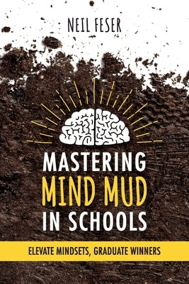 Mastering Mind Mud in Schools: Elevate Mindsets, Graduate Winners by Feser, Neil