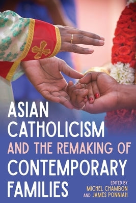 Asian Catholicism and the Remaking of Contemporary Families by Chambon, Michel
