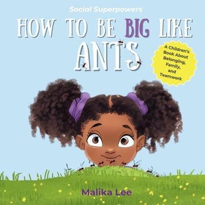How To Be Big Like Ants: A Children's Book About Belonging, Family, and Teamwork by Lee, Malika