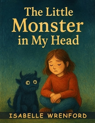 The Little Monster in My Head: A Journey Through the Labyrinth of Worries by Isabelle Wrenford
