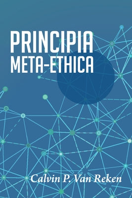 Principia Meta-Ethica by Van Reken, Calvin P.
