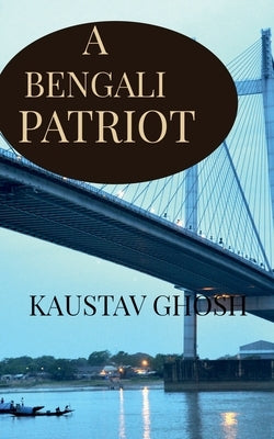 A Bengali Patriot: India and its relation with Bengal by Ghosh, Kaustav