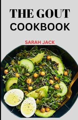 The Gout Cookbook: "Gourmet Solutions for Gout: A Culinary Guide to Managing Pain and Enjoying Flavor" by Jack, Sarah