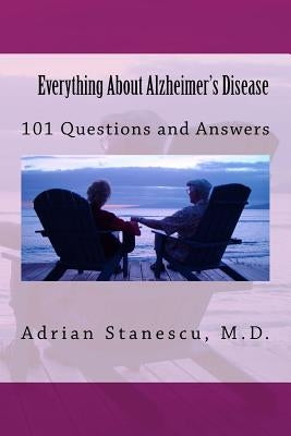 Everything About Alzheimer's Disease: 101 Questions and Answers by Stanescu MD, Adrian