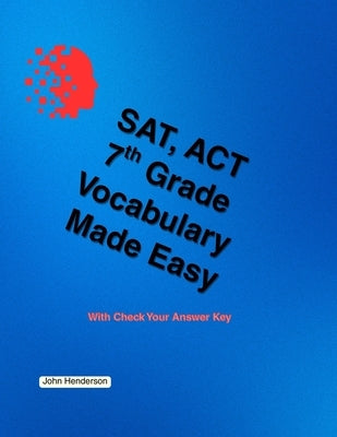 SAT, ACT Vocabulary Made Easy 7th Grade by Henderson, John
